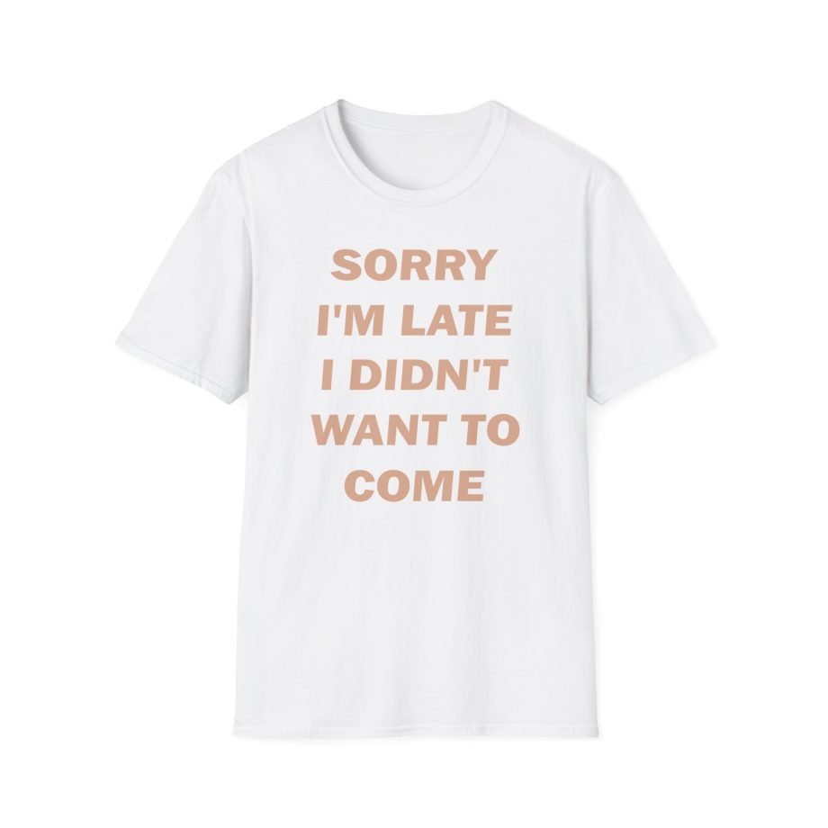Heart Sorry I'm Late I Didn;t Want to Come Unisex Softstyle T-Shirt