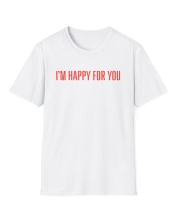 Fletcher I’m Happy for You Unisex Softstyle T-Shirt