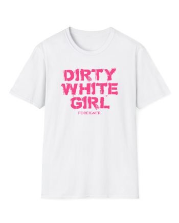 Foreigner Dirty White Girl Unisex Softstyle T-Shirt