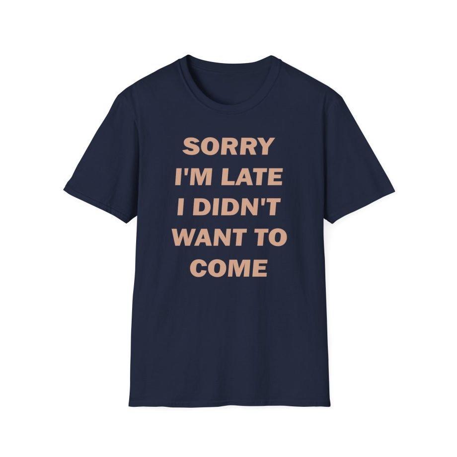 Heart Sorry I'm Late I Didn;t Want to Come Unisex Softstyle T-Shirt